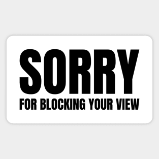 Sorry For Blocking Your View Version 2 (Back Print Only Black Text) Magnet